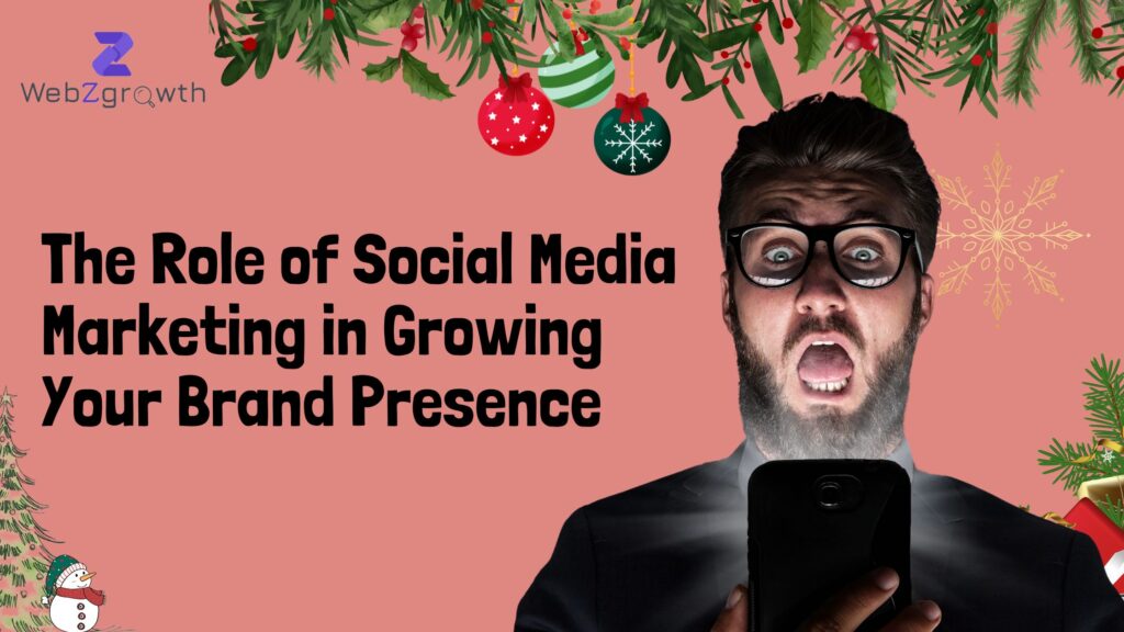 The Role of Social Media Marketing in Growing Your Brand Presence