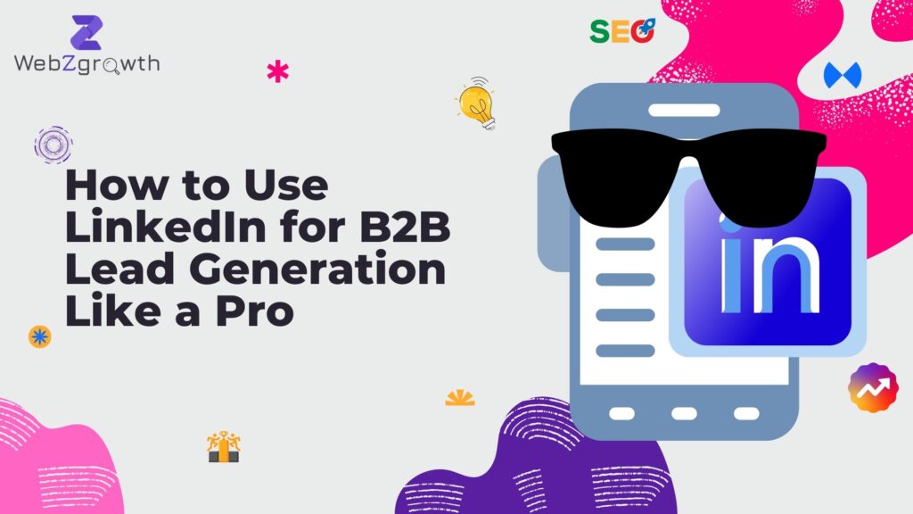 How to Use LinkedIn for B2B Lead Generation Like a Pro